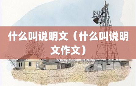 什么叫说明文（什么叫说明文作文）
