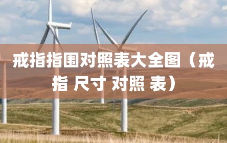 戒指指围对照表大全图（戒指 尺寸 对照 表）