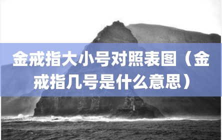 金戒指大小号对照表图（金戒指几号是什么意思）