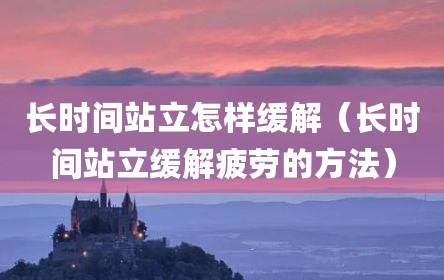 长时间站立怎样缓解（长时间站立缓解疲劳的方法）