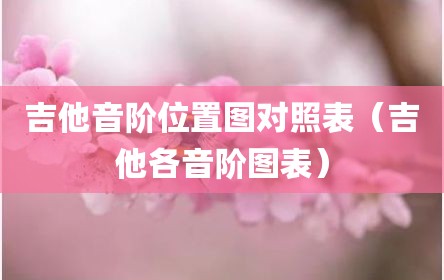 吉他音阶位置图对照表（吉他各音阶图表）