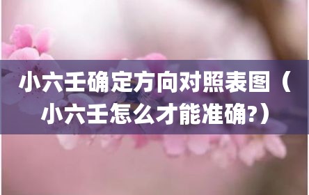 小六壬确定方向对照表图（小六壬怎么才能准确?）