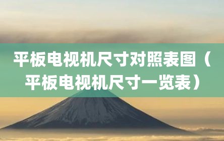 平板电视机尺寸对照表图（平板电视机尺寸一览表）