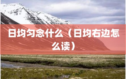 日均匀念什么（日均右边怎么读）
