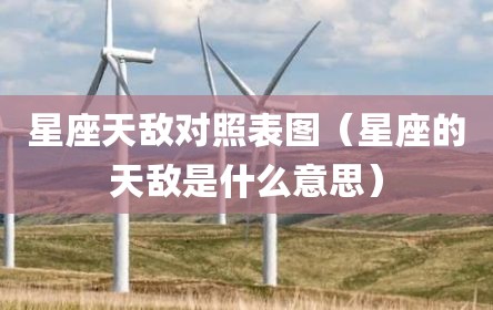 星座天敌对照表图（星座的天敌是什么意思）