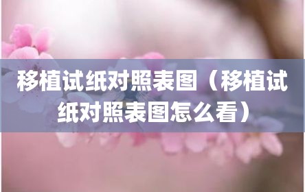 移植试纸对照表图（移植试纸对照表图怎么看）