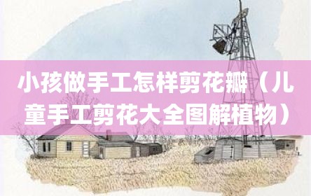 小孩做手工怎样剪花瓣（儿童手工剪花大全图解植物）