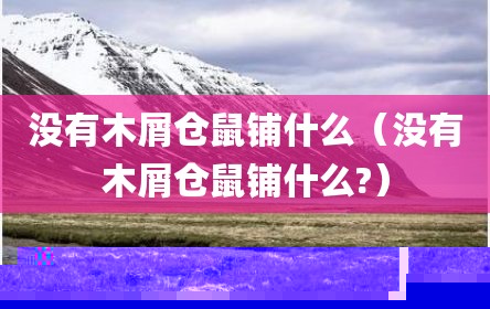 没有木屑仓鼠铺什么（没有木屑仓鼠铺什么?）