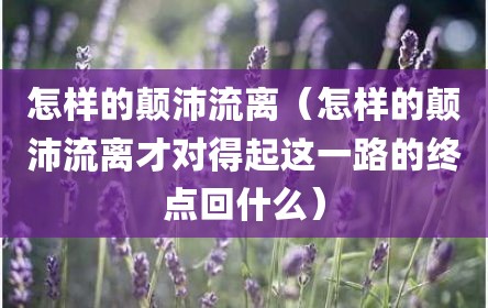 怎样的颠沛流离（怎样的颠沛流离才对得起这一路的终点回什么）