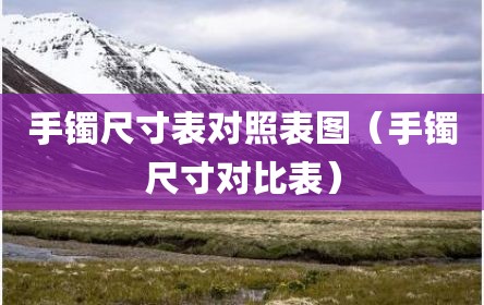 手镯尺寸表对照表图（手镯尺寸对比表）