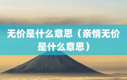 无价是什么意思（亲情无价是什么意思）
