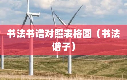 书法书谱对照表格图（书法谱子）