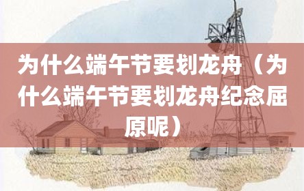 为什么端午节要划龙舟（为什么端午节要划龙舟纪念屈原呢）