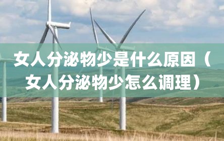 女人分泌物少是什么原因（女人分泌物少怎么调理）