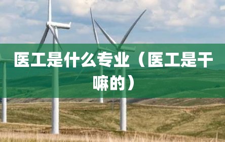 医工是什么专业（医工是干嘛的）