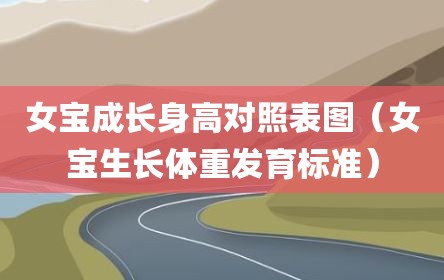 女宝成长身高对照表图（女宝生长体重发育标准）