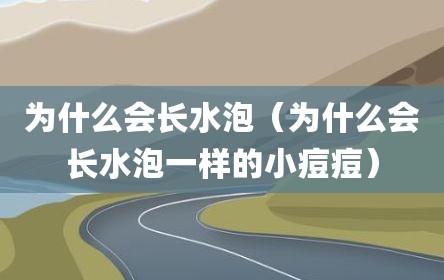 为什么会长水泡（为什么会长水泡一样的小痘痘）