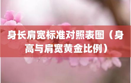 身长肩宽标准对照表图（身高与肩宽黄金比例）