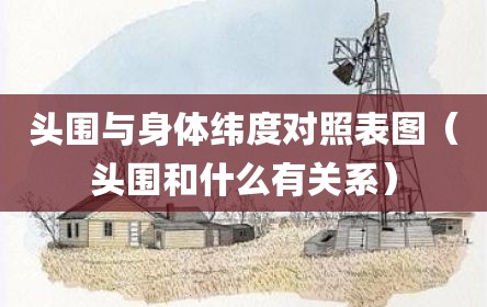 头围与身体纬度对照表图（头围和什么有关系）