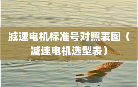 减速电机标准号对照表图（减速电机选型表）