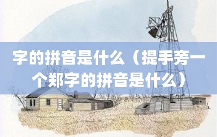 字的拼音是什么（提手旁一个郑字的拼音是什么）