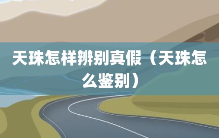 天珠怎样辨别真假（天珠怎么鉴别）