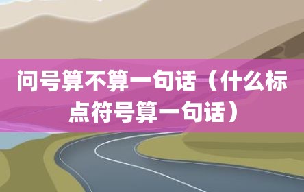 问号算不算一句话（什么标点符号算一句话）