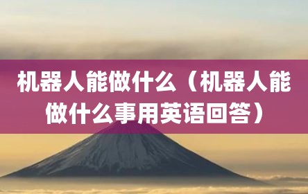 机器人能做什么（机器人能做什么事用英语回答）