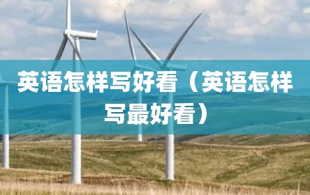 英语怎样写好看（英语怎样写最好看）