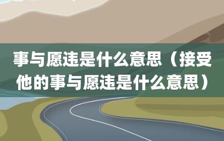 事与愿违是什么意思（接受他的事与愿违是什么意思）