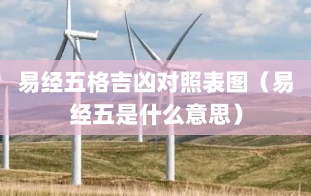 易经五格吉凶对照表图（易经五是什么意思）
