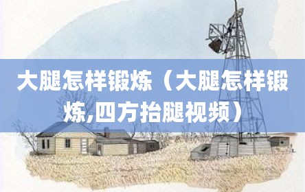 大腿怎样锻炼（大腿怎样锻炼,四方抬腿视频）