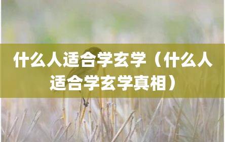 什么人适合学玄学（什么人适合学玄学真相）