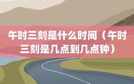 午时三刻是什么时间（午时三刻是几点到几点钟）