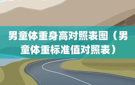 男童体重身高对照表图（男童体重标准值对照表）