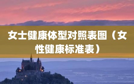 女士健康体型对照表图（女性健康标准表）