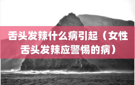 舌头发辣什么病引起（女性舌头发辣应警惕的病）