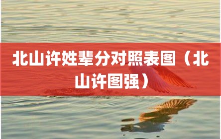 北山许姓辈分对照表图（北山许图强）