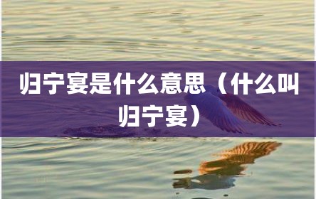 归宁宴是什么意思（什么叫归宁宴）