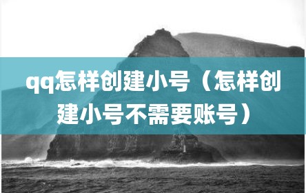 qq怎样创建小号（怎样创建小号不需要账号）