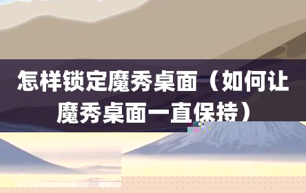 怎样锁定魔秀桌面（如何让魔秀桌面一直保持）