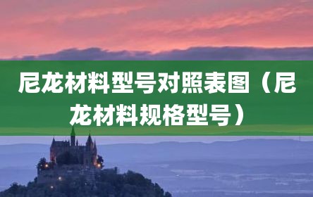 尼龙材料型号对照表图（尼龙材料规格型号）