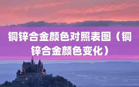铜锌合金颜色对照表图（铜锌合金颜色变化）