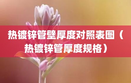 热镀锌管壁厚度对照表图（热镀锌管厚度规格）