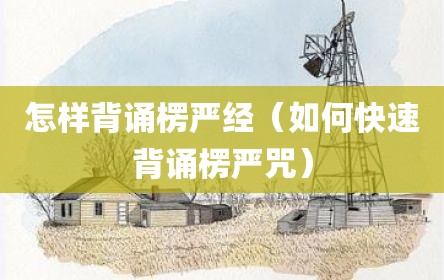怎样背诵楞严经（如何快速背诵楞严咒）