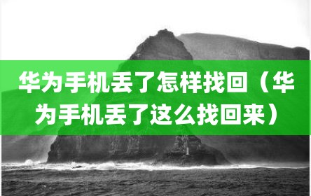 华为手机丢了怎样找回（华为手机丢了这么找回来）