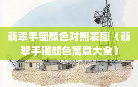 翡翠手镯颜色对照表图（翡翠手镯颜色寓意大全）