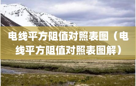 电线平方阻值对照表图（电线平方阻值对照表图解）