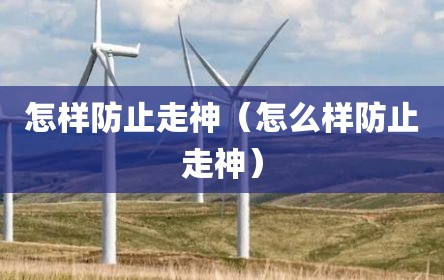 怎样防止走神（怎么样防止走神）