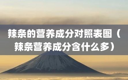 辣条的营养成分对照表图（辣条营养成分含什么多）
